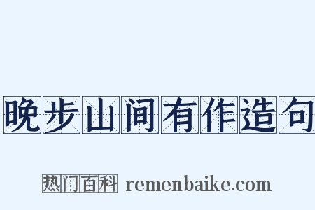 晚步山间有作造句是什么意思的图片